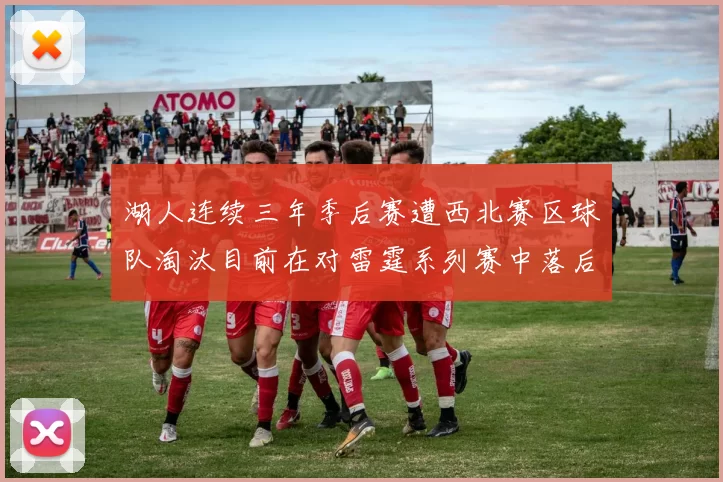 湖人连续三年季后赛遭西北赛区球队淘汰目前在对雷霆系列赛中落后0-3