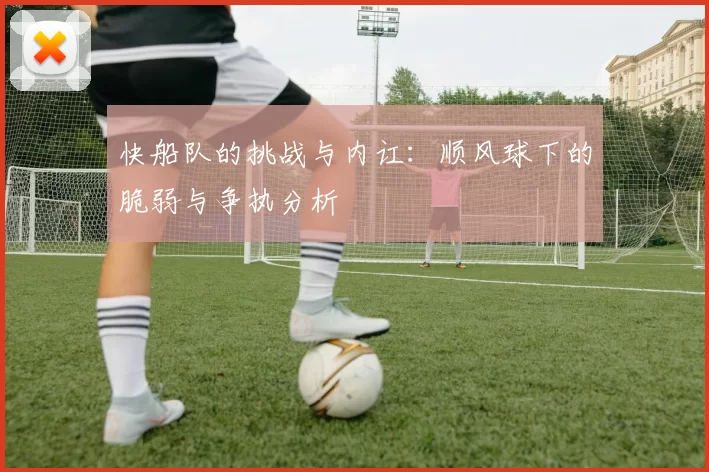 快船队的挑战与内讧：顺风球下的脆弱与争执分析