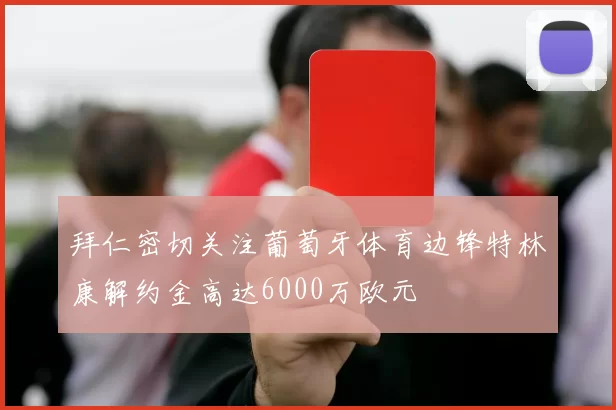 拜仁密切关注葡萄牙体育边锋特林康解约金高达6000万欧元